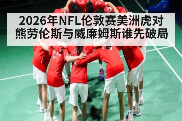 2026年NFL伦敦赛美洲虎对熊劳伦斯与威廉姆斯谁先破局
